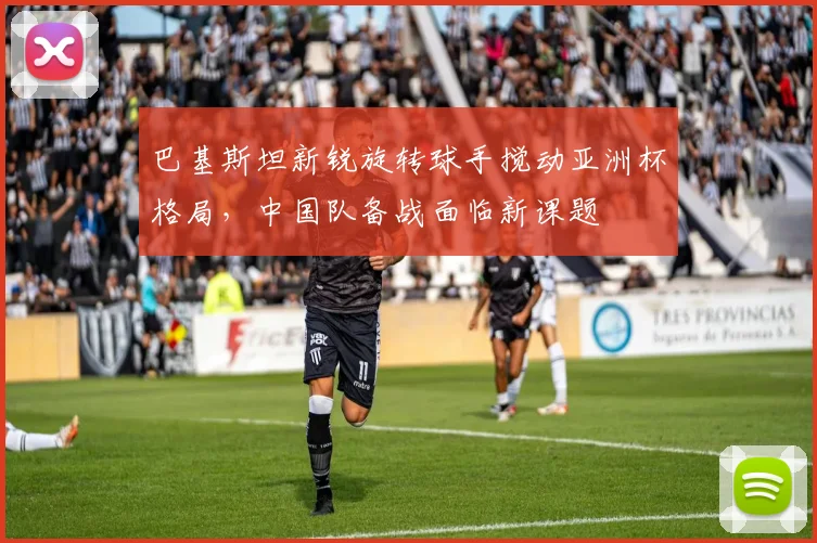 巴基斯坦新锐旋转球手搅动亚洲杯格局，中国队备战面临新课题